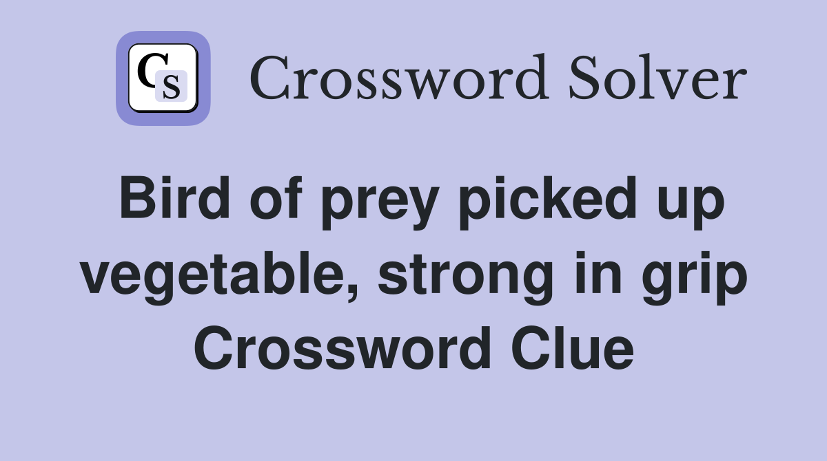 Bird of prey picked up vegetable, strong in grip - Crossword Clue